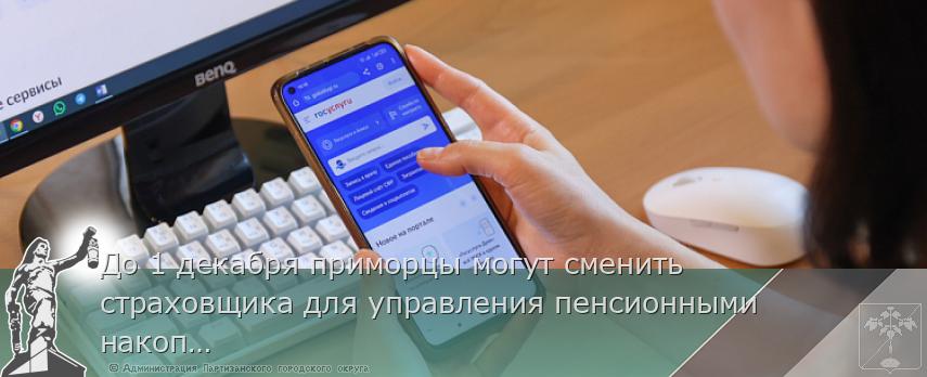 До 1 декабря приморцы могут сменить страховщика для управления пенсионными накоплениями | Администрация муниципального округа город Партизанск Приморского края Официальный сайт