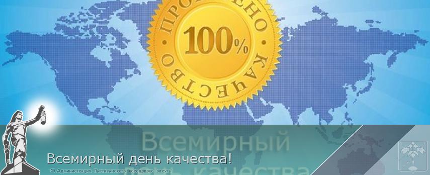 Всемирный день качества! | Администрация муниципального округа город Партизанск Приморского края Официальный сайт