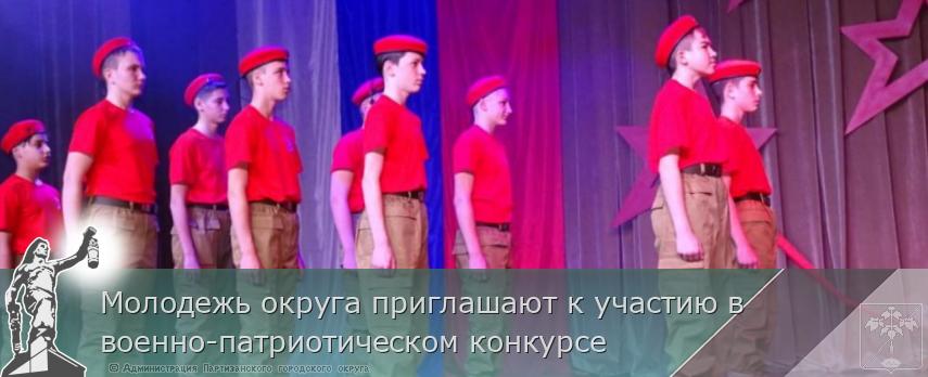 Молодежь округа приглашают к участию в  военно-патриотическом конкурсе | Администрация муниципального округа город Партизанск Приморского края Официальный сайт
