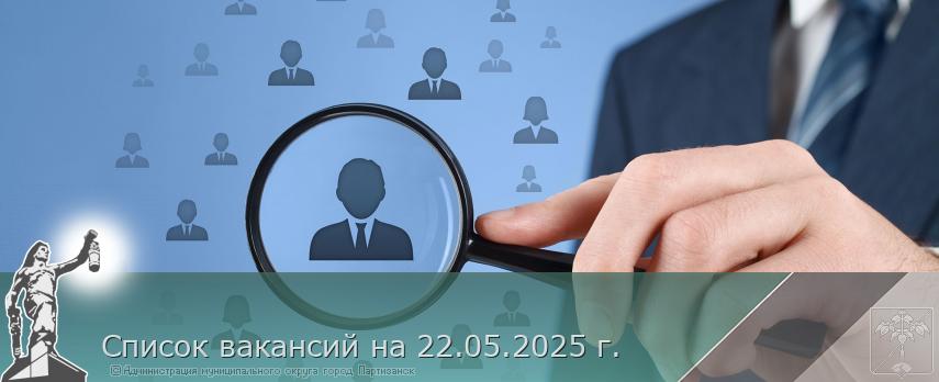 Список вакансий на 22.05.2025 г. | Администрация муниципального округа город Партизанск Приморского края Официальный сайт