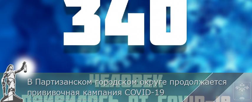 В Партизанском городском округе продолжается прививочная кампания COVID-19 | Администрация муниципального округа город Партизанск Приморского края Официальный сайт