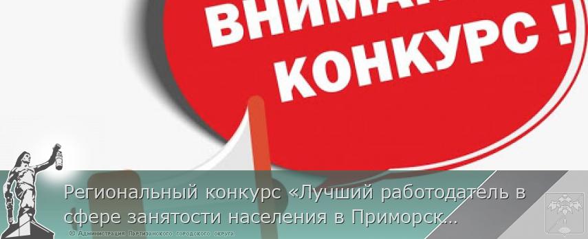 Региональный конкурс «Лучший работодатель в сфере занятости населения в Приморском крае» | Администрация муниципального округа город Партизанск Приморского края Официальный сайт