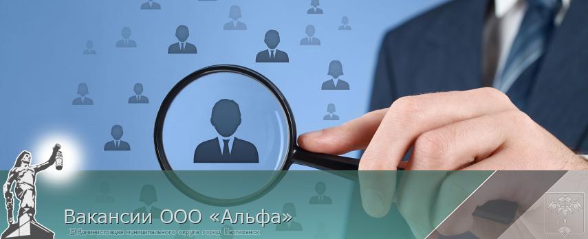 Вакансии ООО «Альфа» | Администрация муниципального округа город Партизанск Приморского края Официальный сайт
