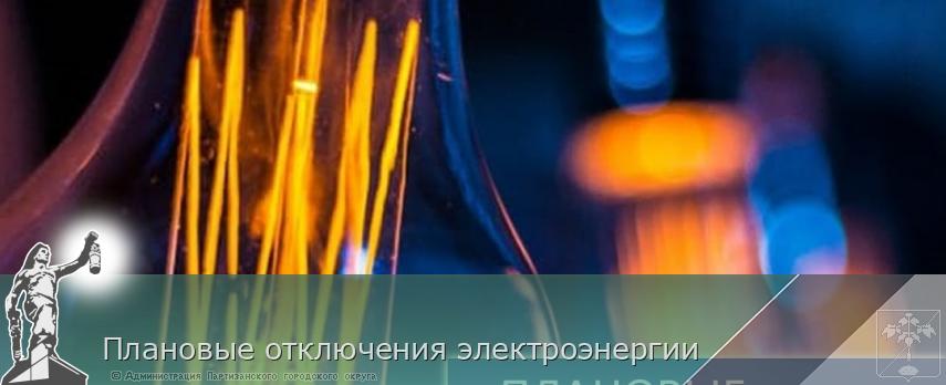 Плановые отключения электроэнергии | Администрация муниципального округа город Партизанск Приморского края Официальный сайт