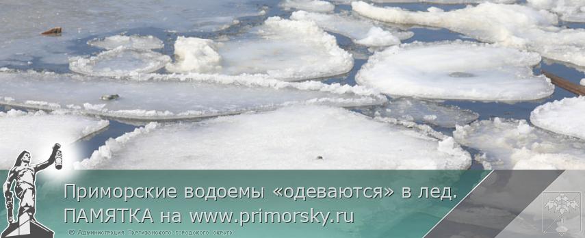Приморские водоемы «одеваются» в лед. ПАМЯТКА на www.primorsky.ru  | Администрация муниципального округа город Партизанск Приморского края Официальный сайт