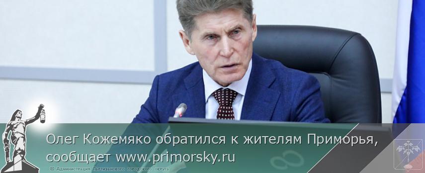 Олег Кожемяко обратился к жителям Приморья, сообщает www.primorsky.ru  | Администрация муниципального округа город Партизанск Приморского края Официальный сайт
